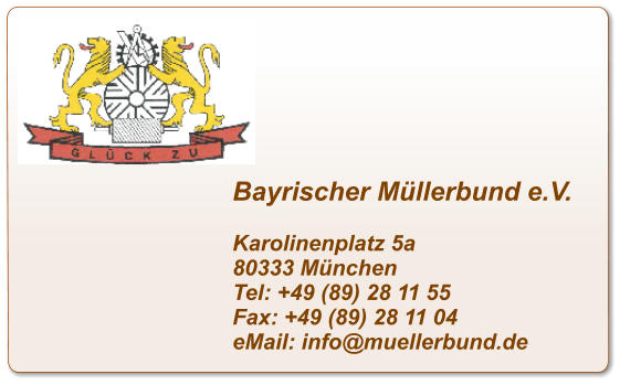 Bayrischer Müllerbund e.V.  Karolinenplatz 5a 80333 München Tel: +49 (89) 28 11 55 Fax: +49 (89) 28 11 04 eMail: info@muellerbund.de